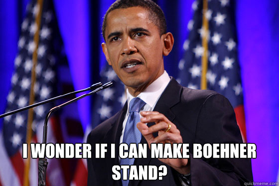  I wonder if i can make boehner stand?  Obama speech