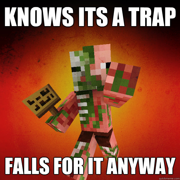 Knows its a trap Falls for it anyway - Knows its a trap Falls for it anyway  Zombie Pigman Zisteau