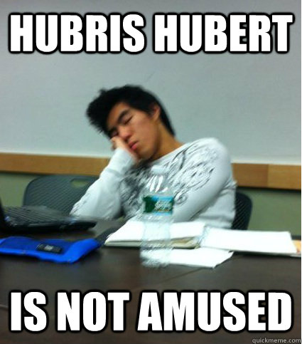 Hubris Hubert is not amused  hubris hubert