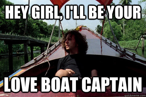 Hey Girl, i'll be your love boat captain  Eddie Vedder Boat