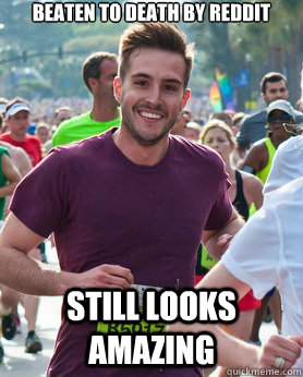 Beaten to death by Reddit Still looks amazing  Ridiculously photogenic guy