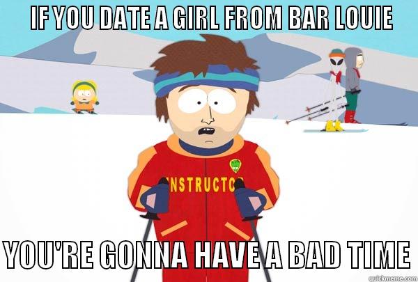 Bar Louie -   IF YOU DATE A GIRL FROM BAR LOUIE  YOU'RE GONNA HAVE A BAD TIME Super Cool Ski Instructor