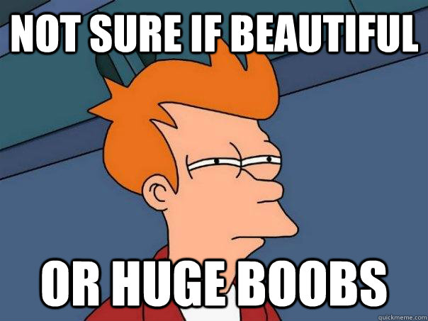 Not sure if beautiful Or huge boobs  Futurama Fry