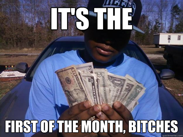 it's the first of the month, bitches - it's the first of the month, bitches  Facebook Gangster