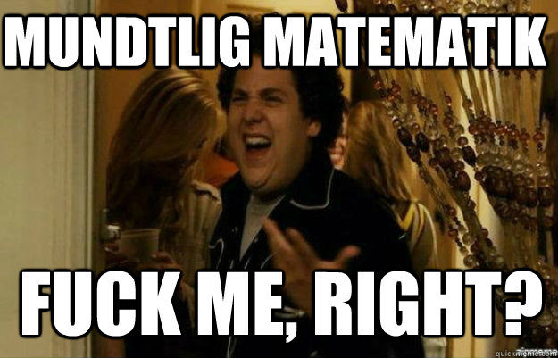 Mundtlig matematik FUCK ME, RIGHT?  fuck me right