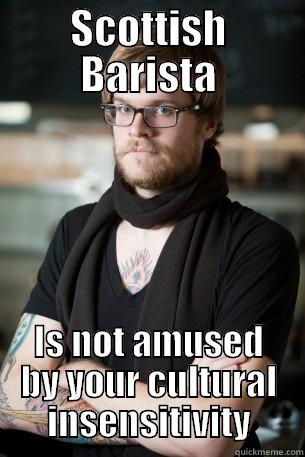 SCOTTISH BARISTA IS NOT AMUSED BY YOUR CULTURAL INSENSITIVITY Hipster Barista