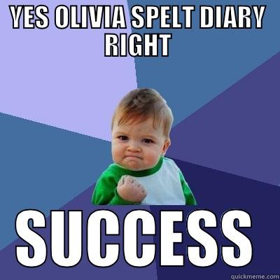 YES OLIVIA SPELT DIARY RIGHT SUCCESS Success Kid