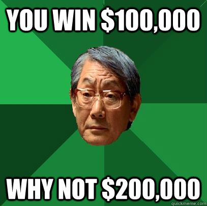 You win $100,000 why not $200,000 - You win $100,000 why not $200,000  High Expectations Asian Father