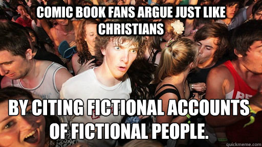 Comic book fans argue just like Christians by citing fictional accounts of fictional people. - Comic book fans argue just like Christians by citing fictional accounts of fictional people.  Sudden Clarity Clarence