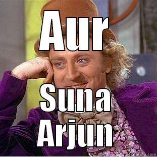 AUR SUNA ARJUN Condescending Wonka