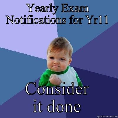 YEARLY EXAM NOTIFICATIONS FOR YR11 CONSIDER IT DONE Success Kid