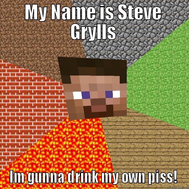 MY NAME IS STEVE GRYLLS IM GUNNA DRINK MY OWN PISS! Minecraft