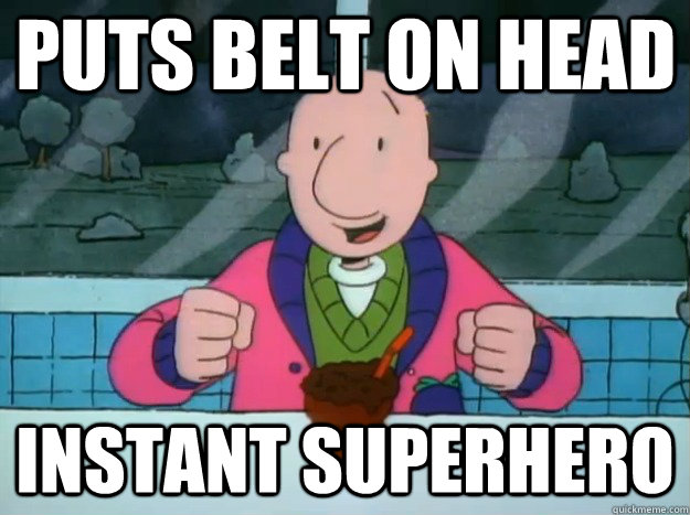 puts belt on head  instant superhero  