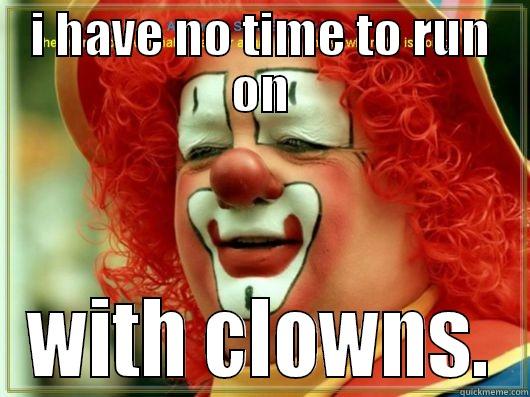 clowns joke - I HAVE NO TIME TO RUN ON WITH CLOWNS. Misc