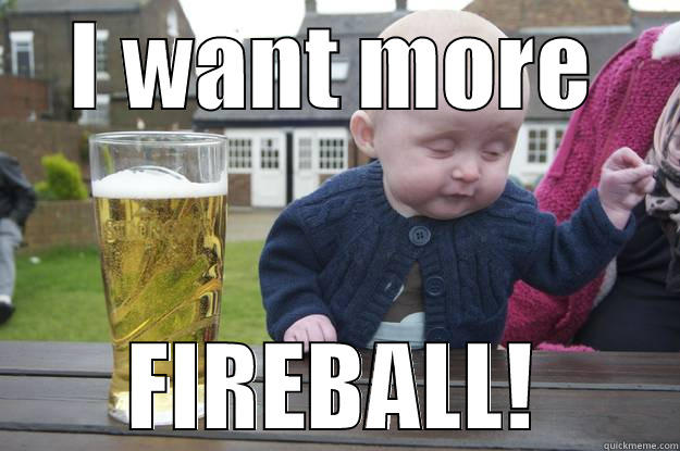 I WANT MORE FIREBALL! drunk baby