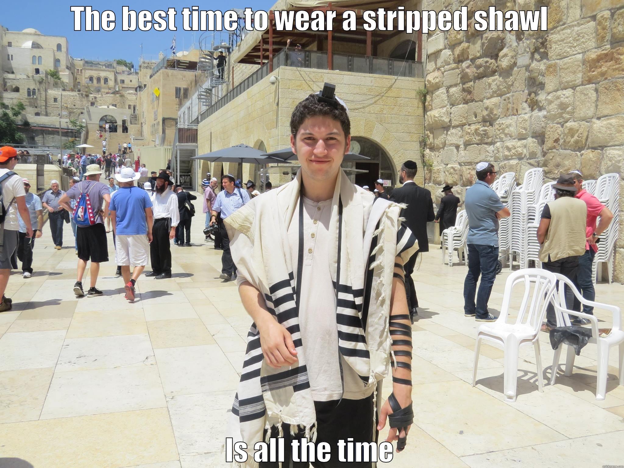 Isaac in Israel - THE BEST TIME TO WEAR A STRIPPED SHAWL IS ALL THE TIME Misc