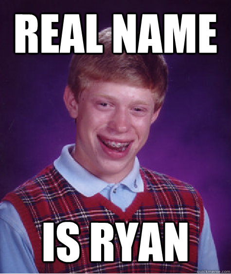 Real name is ryan - Real name is ryan  Bad Luck Brian