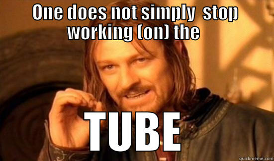 ONE DOES NOT SIMPLY  STOP WORKING (ON) THE  TUBE Boromir