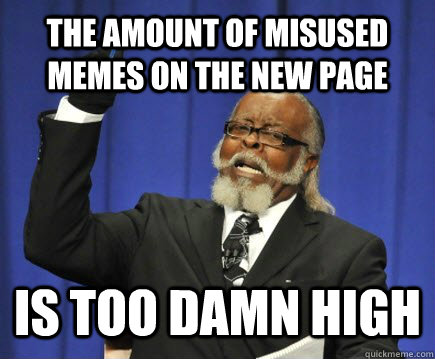 The amount of misused memes on the new page is too damn high  Too Damn High