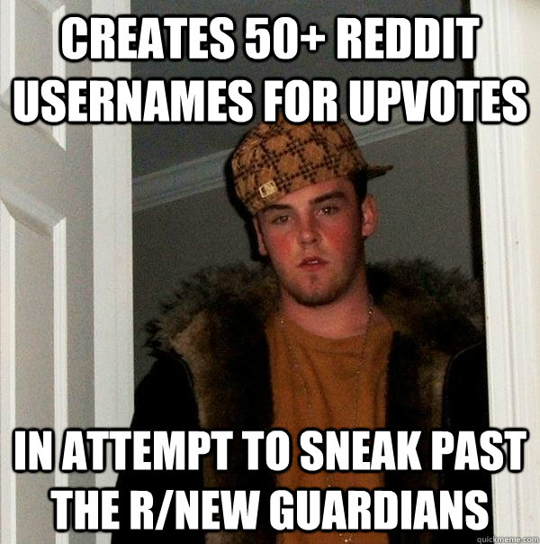 creates 50+ reddit usernames for upvotes in attempt to sneak past the r/new guardians  - creates 50+ reddit usernames for upvotes in attempt to sneak past the r/new guardians   Scumbag Steve