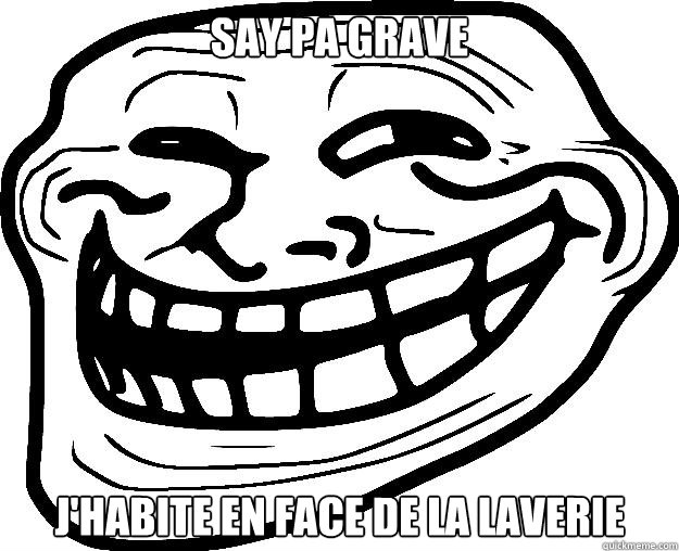 SAY PA GRAVE J'HABITE EN FACE DE LA LAVERIE  Trollface