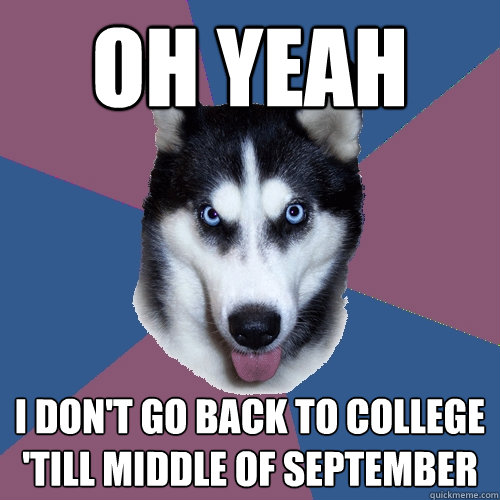 oh yeah i don't go back to college 'till middle of september - oh yeah i don't go back to college 'till middle of september  Creeper Canine