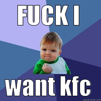 FUCK I WANT KFC Success Kid