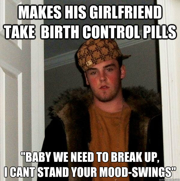 makes his girlfriend take  Birth Control Pills 