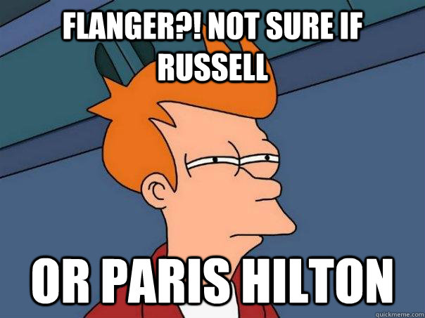 FLANGER?! NOT SURE IF RUSSELL Or Paris Hilton - FLANGER?! NOT SURE IF RUSSELL Or Paris Hilton  Futurama Fry