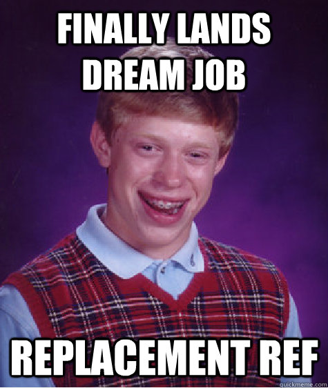 Finally lands dream job replacement ref  Bad Luck Brian