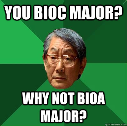 You bioc major? why not bioa major?  High Expectations Asian Father