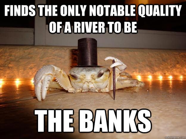 finds the only notable quality of a river to be the banks  Fancy Crab