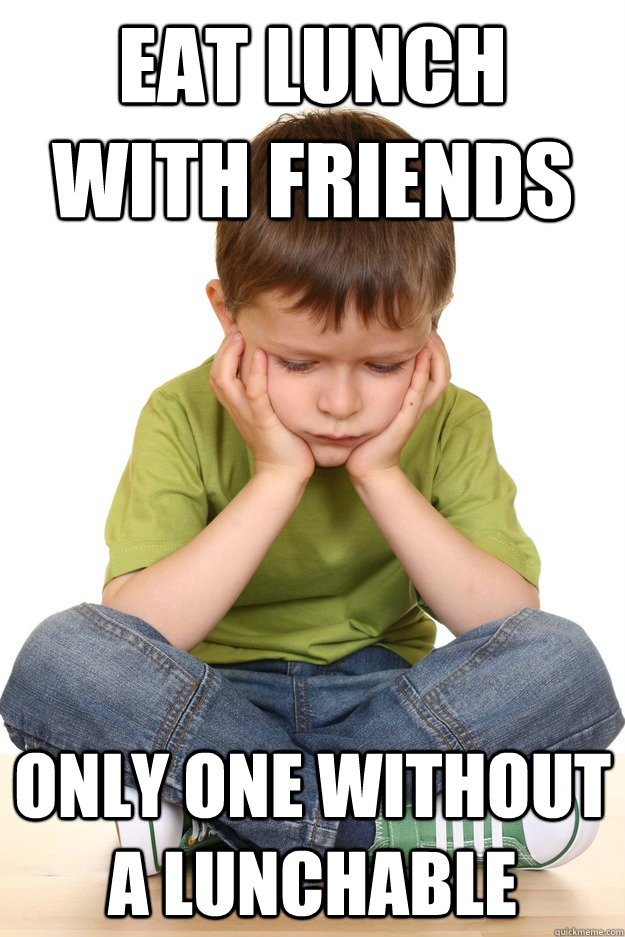 Eat lunch with friends Only one without a lunchable - Eat lunch with friends Only one without a lunchable  First grade problems