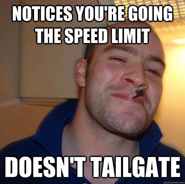 Notices you're going the speed limit doesn't tailgate - Notices you're going the speed limit doesn't tailgate  Misc