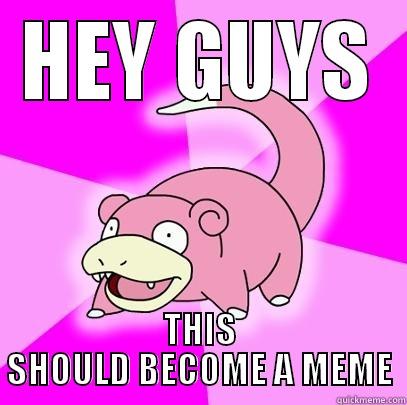 HEY GUYS THIS SHOULD BECOME A MEME Slowpoke