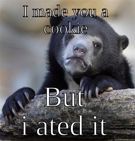 I MADE YOU A COOKIE BUT I ATED IT Confession Bear