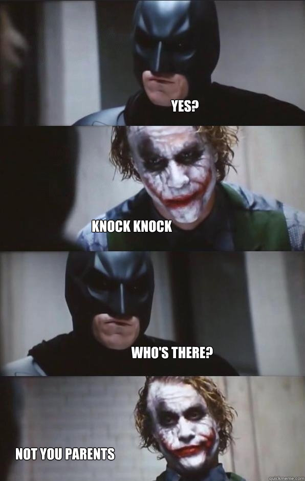 Yes? Knock Knock who's there? Not you parents  Batman Panel