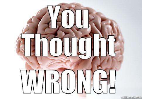 YOU THOUGHT WRONG! Scumbag Brain