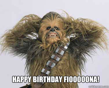 Happy birthday Fiooooona!  sexy chewbacca
