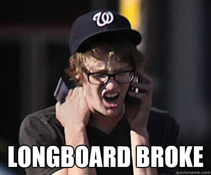  Longboard broke  Sad Hipster