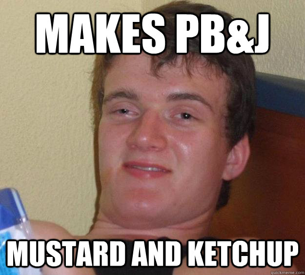 Makes PB&J Mustard and Ketchup  10 Guy