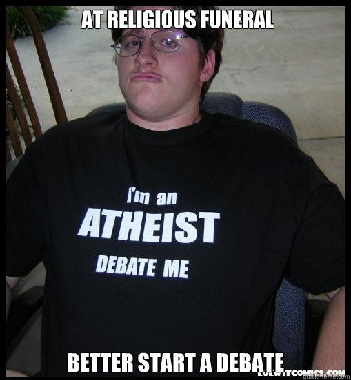 at religious funeral better start a debate - at religious funeral better start a debate  Scumbag Atheist