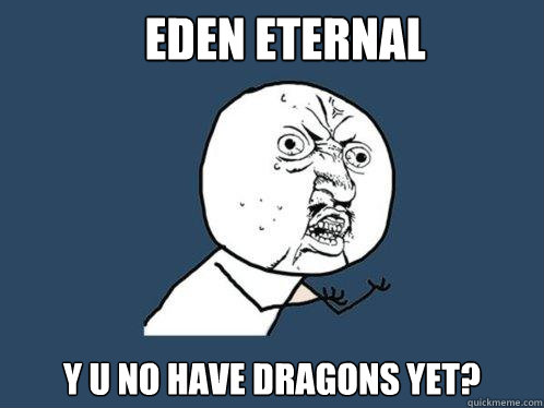 Eden Eternal y u no have dragons yet?  Y U No