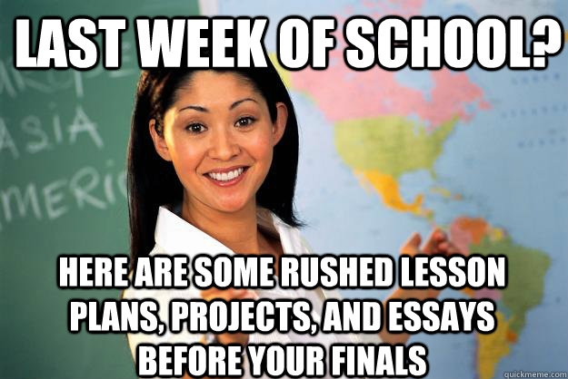 Last Week of School? Here are some rushed lesson plans, projects, and essays before your finals  Unhelpful High School Teacher