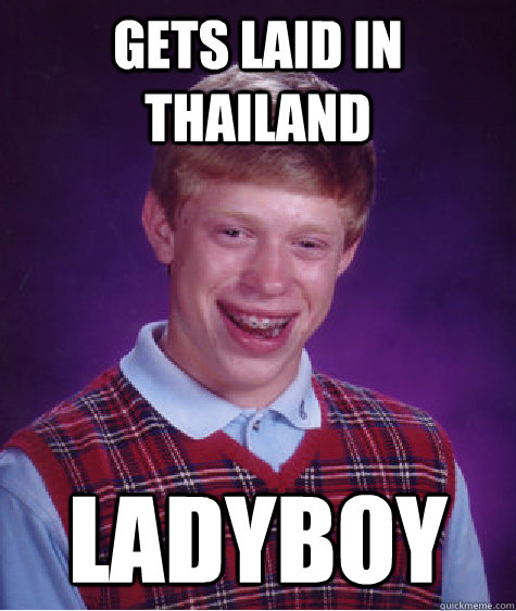 gets laid in thailand ladyboy - gets laid in thailand ladyboy  Bad Luck Brian