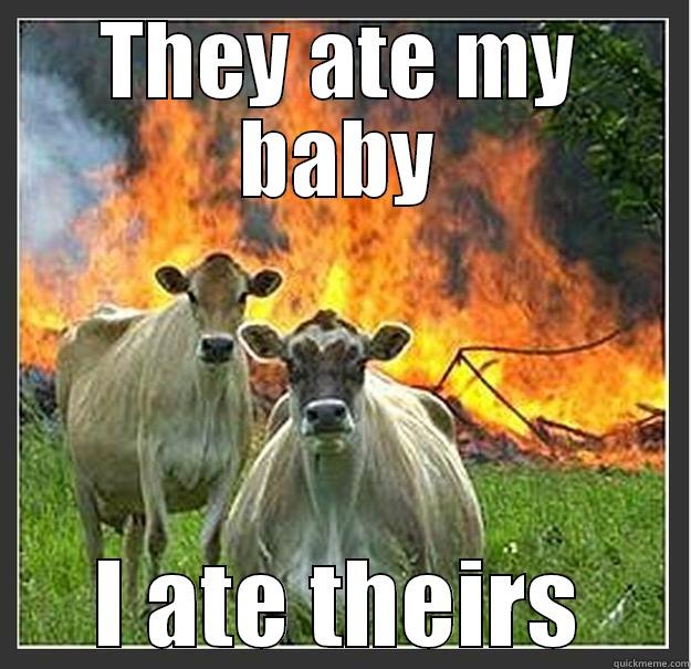 I never got Veal - THEY ATE MY BABY I ATE THEIRS Evil cows