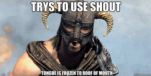 Trys to use shout Tongue is frozen to roof of mouth  skyrim