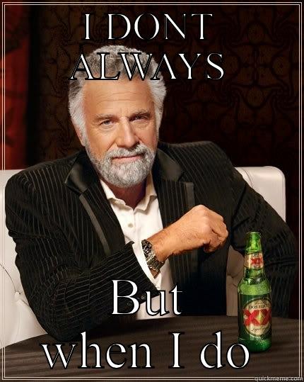 I DONT ALWAYS BUT WHEN I DO The Most Interesting Man In The World