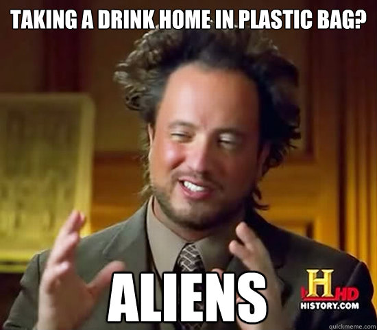 taking a drink home in plastic bag? aliens  Ancient Aliens