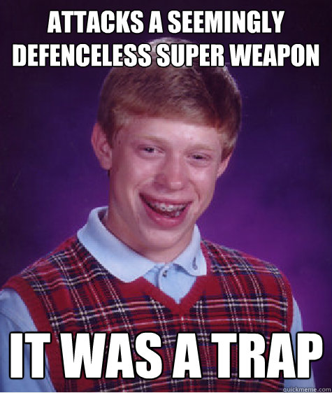 Attacks a seemingly defenceless super weapon It was a trap  Bad Luck Brian